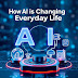 How AI is Changing Everyday Life: The Tech Revolution You Can’t Ignore