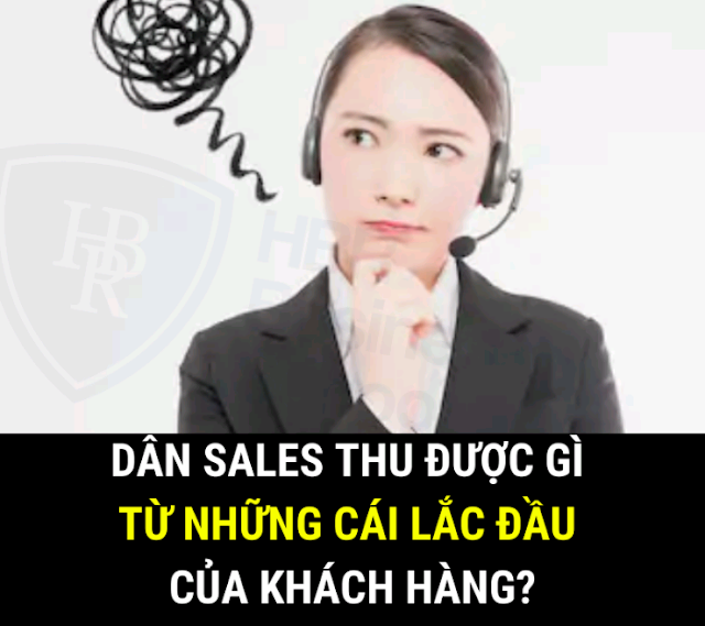 LÀM DÂN SALES THU ĐƯỢC GÌ TỪ NHỮNG CÁI LẮC ĐẦU CỦA KHÁCH HÀNG?