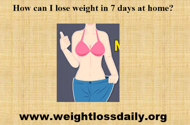 How can I lose weight in 7 days at home?