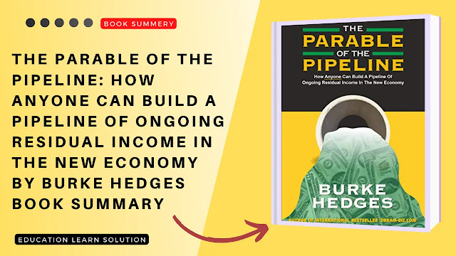 The Parable of the Pipeline: How Anyone Can Build a Pipeline of Ongoing Residual Income in the New Economy By Burke Hedges Book Summary