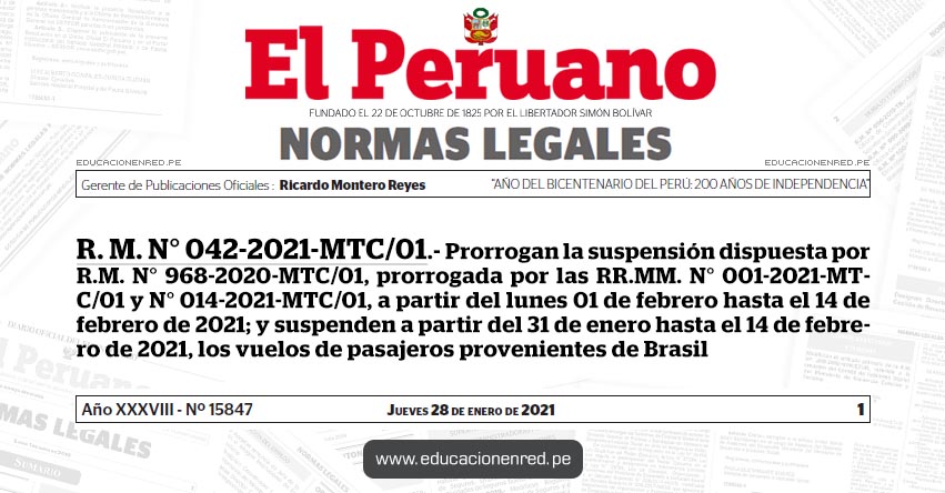 R. M. N° 042-2021-MTC/01.- Prorrogan la suspensión dispuesta por R.M. N° 968-2020-MTC/01, prorrogada por las RR.MM. N° 001-2021-MTC/01 y N° 014-2021-MTC/01, a partir del lunes 01 de febrero hasta el 14 de febrero de 2021; y suspenden a partir del 31 de enero hasta el 14 de febrero de 2021, los vuelos de pasajeros provenientes de Brasil