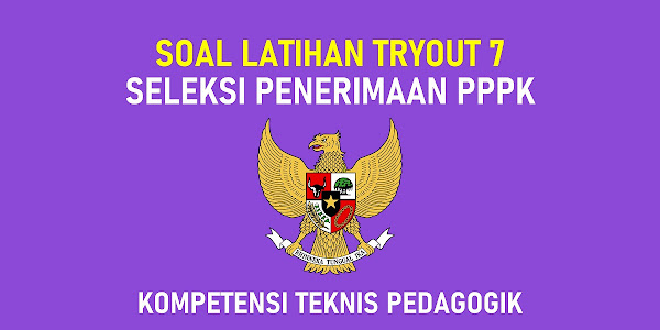 LATIHAN TRY OUT 7 PPPK GURU - Soal Latihan Try Out Kompetensi Pedagogik Tes Seleksi PPPK Guru