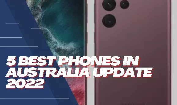 5 Best Phones in Australia update 2022