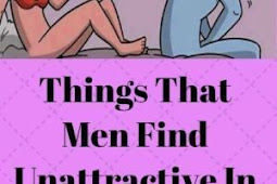   12 things men find unattractive in a woman