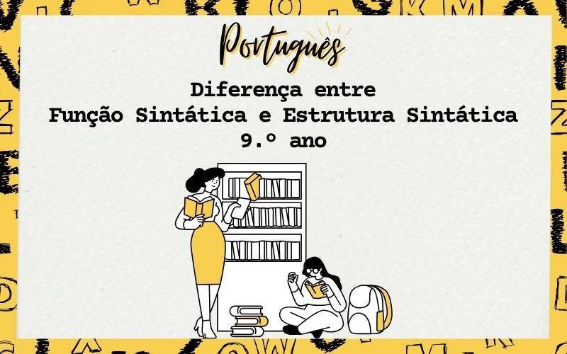 Diferença entre Função Sintática e Estrutura Sintática - 9.º ano - Português