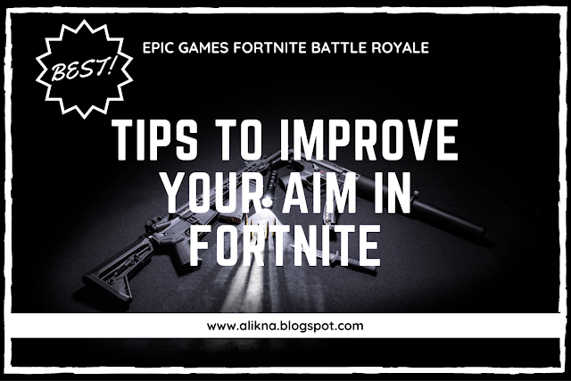 Tips to improve your aim in fortnite battle royale www.alikna.blogspot.com