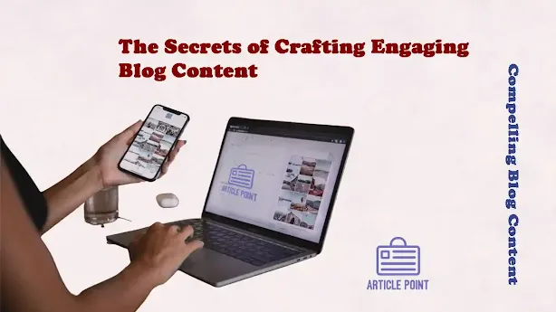 The Secrets of Crafting Engaging Blog Content