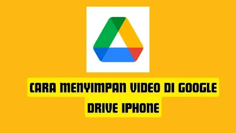 Cara Mudah Menyimpan Video di Google Drive iPhone