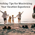 Unlock the Magic: Expert Holiday Tips for Maximizing Your Vacation Experience