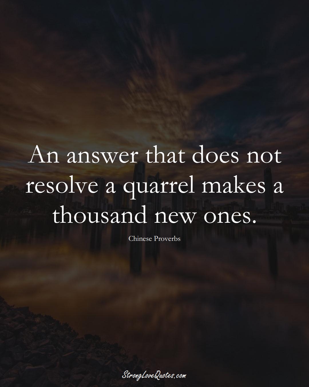 An answer that does not resolve a quarrel makes a thousand new ones. (Chinese Sayings);  #AsianSayings