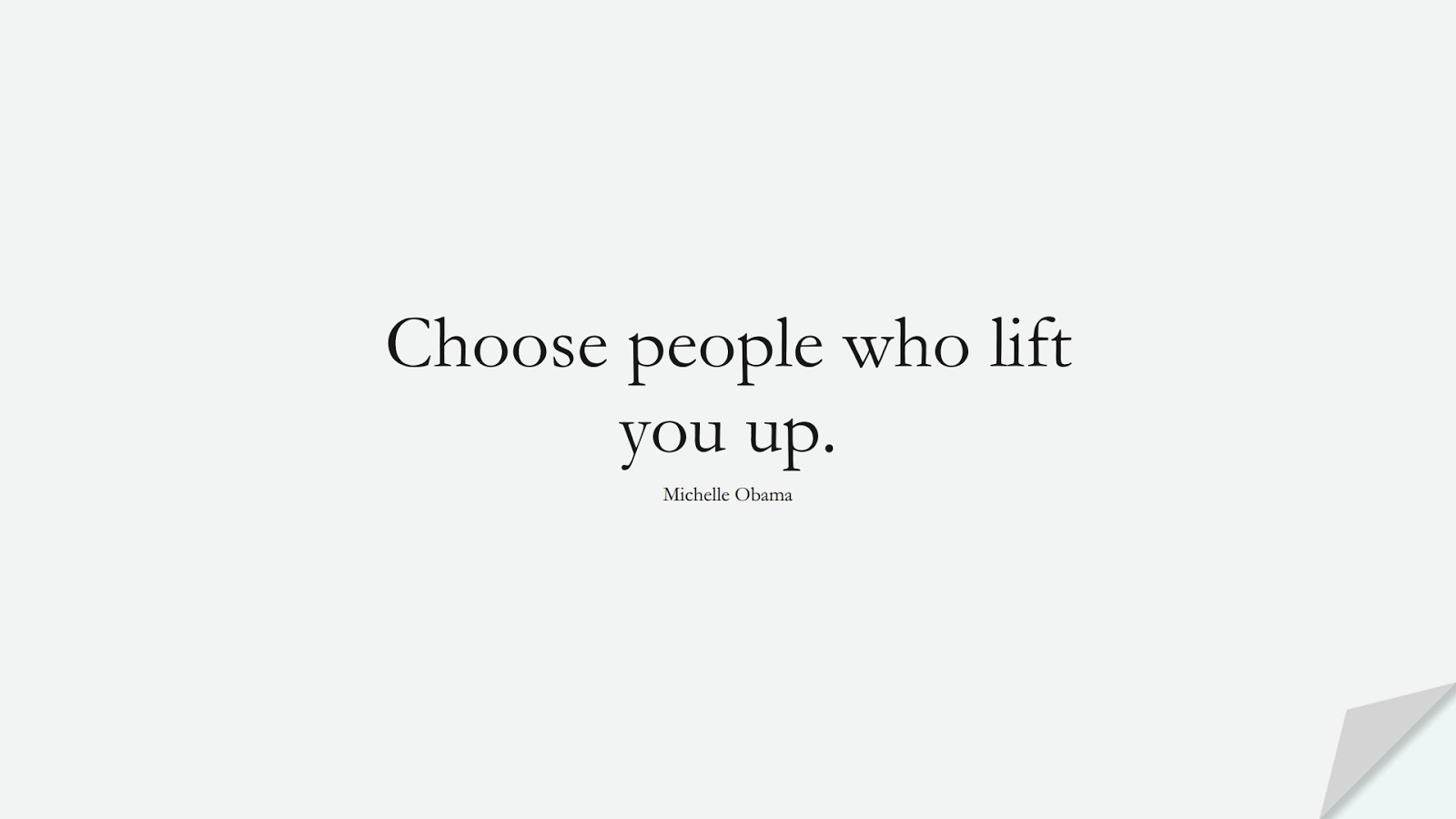 Choose people who lift you up. (Michelle Obama);  #ShortQuotes