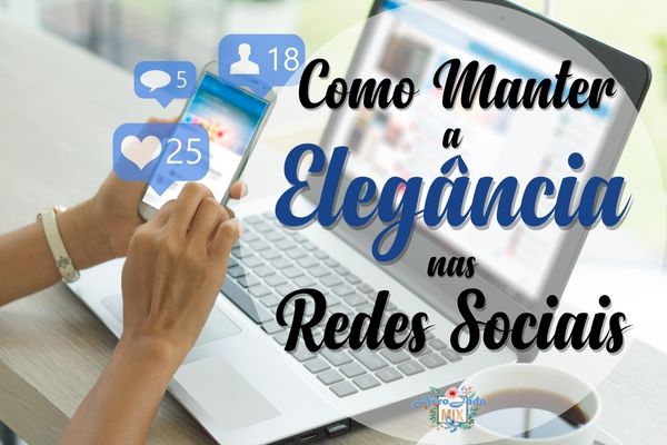 Como Manter a Elegância nas Redes Sociais