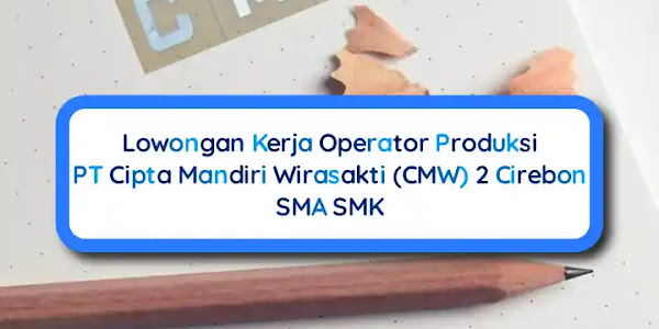 Lowongan Kerja Operator Produksi PT CMW Cirebon SMA SMK