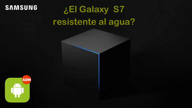 El Galaxy S7 será resistente al agua