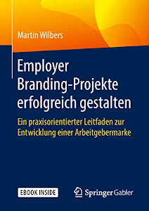 Employer Branding-Projekte erfolgreich gestalten: Ein praxisorientierter Leitfaden zur Entwicklung einer Arbeitgebermarke