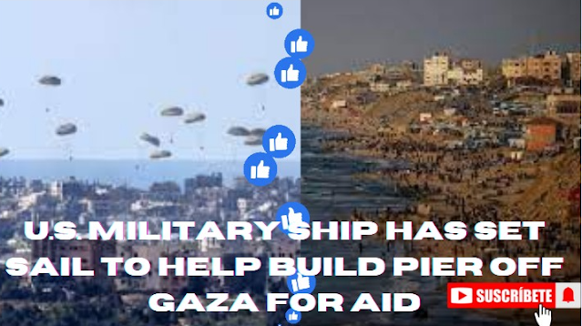 U.S. Military Ship Has Set Sail to Help Build Pier Off Gaza for Aid