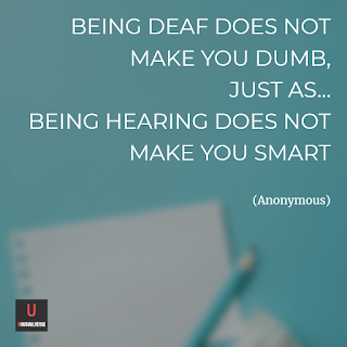 Being deaf does not make you dumb, just as... being hearing does not make yo smart