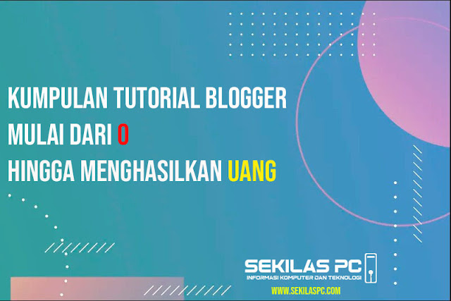 Kumpulan Tutorial Blogger Mulai dari 0 Hingga Menghasilkan Uang