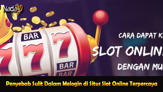 Penyebab Sulit Dalam Melogin di Situs Slot Online Terpercaya