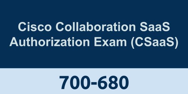 700-680: Cisco Collaboration SaaS Authorization Exam (CSaaS)