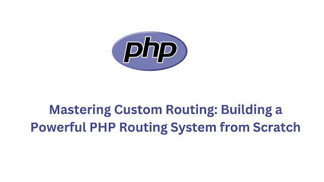 Mastering Custom Routing: Building a Powerful PHP Routing System from Scratch