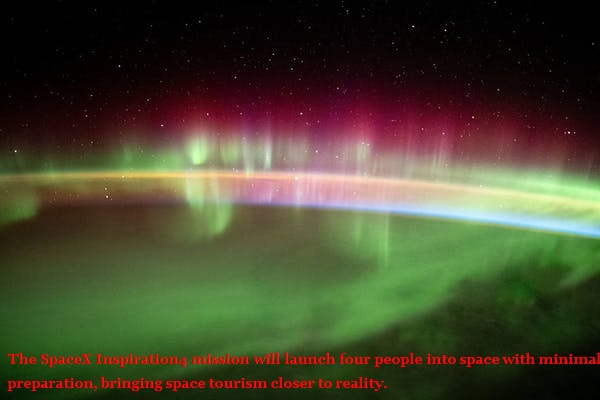 The SpaceX Inspiration4 mission will launch four people into space with minimal preparation, bringing space tourism closer to reality The Inspiration4 mission is a step in making sights like these — the aurora borealis as viewed from the International Space Station – more accessible to more persons. NASA
