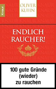 Endlich Raucher! 100 gute Gründe (wieder) zu rauchen