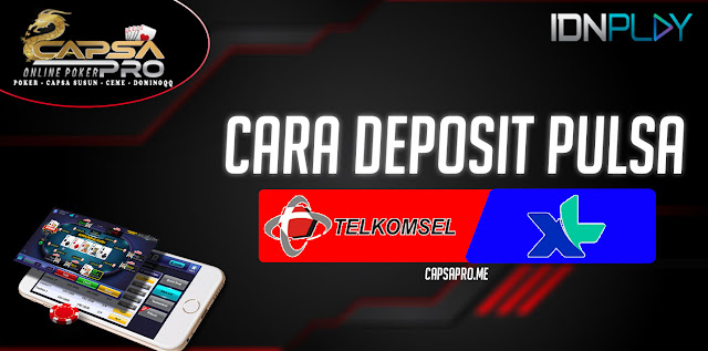 Cara Melakukan Deposit Pulsa Situs Judi IDN Poker