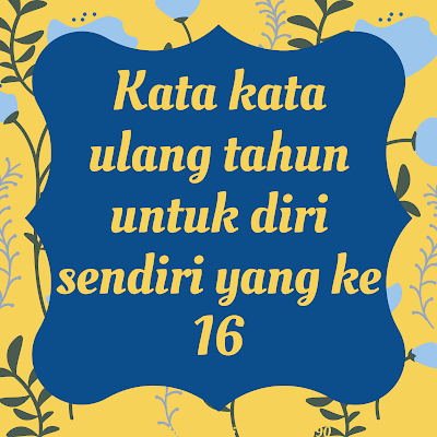 kata kata ulang tahun untuk diri sendiri yang ke 16