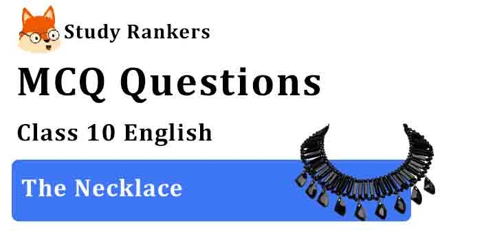 MCQ Questions for Class 10 English Chapter 7 The Necklace Footprints without Feet