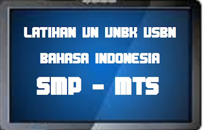 Latihan Online Soal UN UNBK USBN Bahasa Indonesia SMP MTS Tahun  LATIHAN ONLINE SOAL UN UNBK USBN BAHASA INDONESIA SMP MTS TAHUN 2019 (VERSI 2)