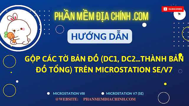 Hướng dẫn gộp bản đồ địa chính thành bản đồ tổng Microstation SE/V7