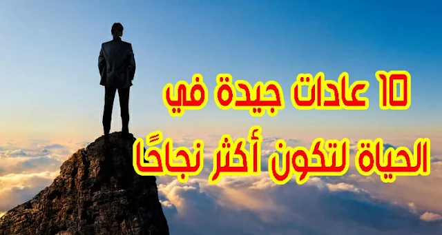 10 عادات جيدة في الحياة لتكون أكثر نجاحًا