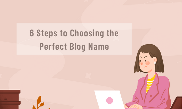 6 Steps to Choosing the Perfect Blog Name: A Comprehensive Guide for Beginners