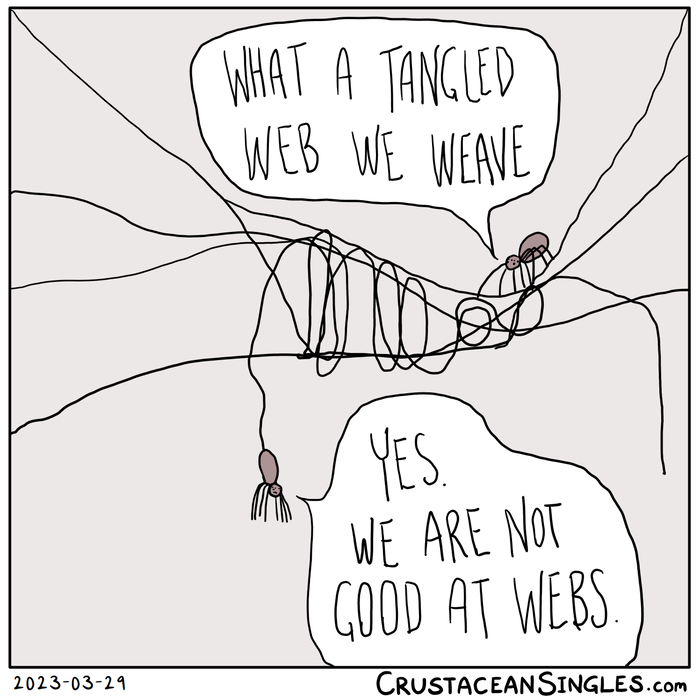 One spider stands astride multiple chaotic strands of web and says, "What a tangled web we weave". Another spider dangles defeatedly from another strand of the chaotic mess of filament and says, "Yes. We are not good at webs."