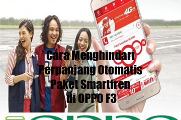 √ Cara Menghindari Perpanjang Otomatis Paket Smartfren Di Oppo F3