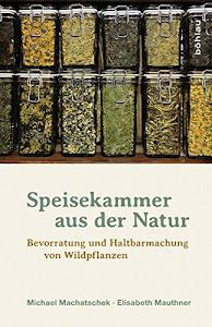 Speisekammer aus der Natur: Bevorratung und Haltbarmachung von Wildpflanzen