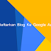 Cara Daftarkan Blog ke Google AdSense "Akun Hosted & Nonhosted" 