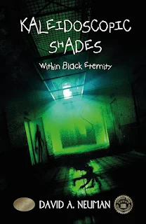 Kaleidoscopic Shades - Within Black Eternity where the lines between horror/thriller/sic fi and paranormal are blurred book promotion David A Neuman