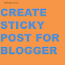 How to Create Sticky Post on Blogger Homepage