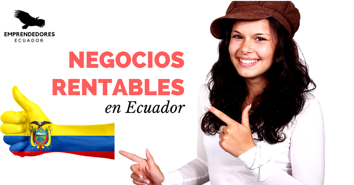 8 Negocios Rentables En El Ecuador Para El Resto Del 2017