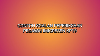 Contoh Soalan Peperiksaan Pegawai Imigresen KP19 2020  SUMBER KERJAYA