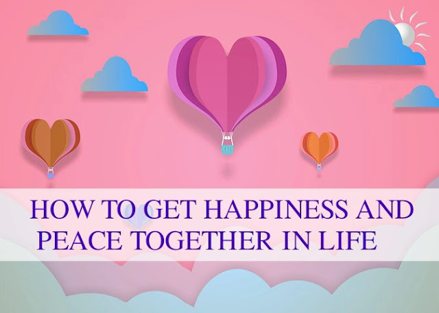 How to Get Happiness And Peace Together In Life