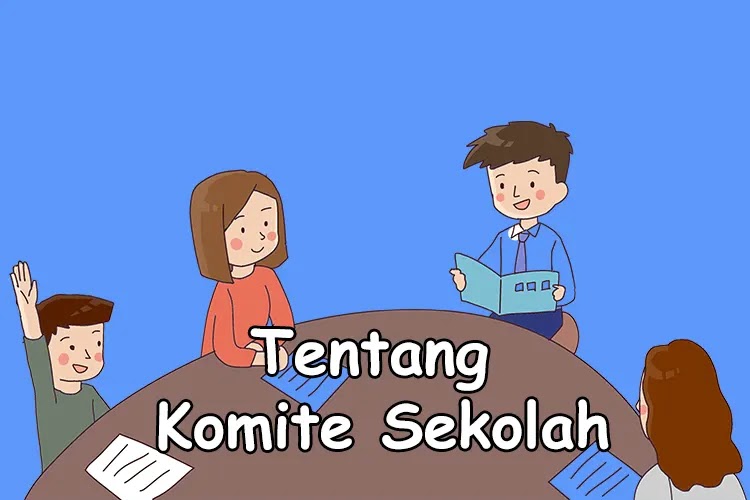 Pengertian, Peran, Tugas Dan Fungsi Komite Sekolah