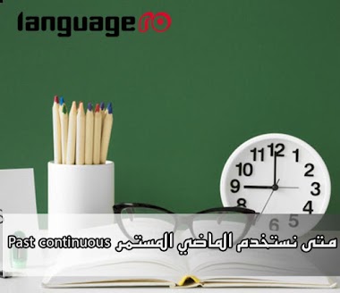  متى نستخدم الماضي المستمر Past continuous ؟