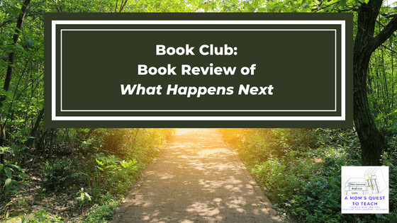 A Mom's Quest to Teach logo: Book Club: Book Review of What Happens Next; background photo of path through mountains