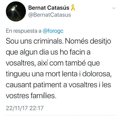 Sou uns criminals. Només desitjo que algun dia us ho facin a vosaltres, així com també que tingueu una mort lenta i dolorosa, causant patiment a vosaltres i les vostres families,