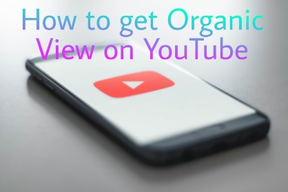 How to Get Organic Views on You Tube 