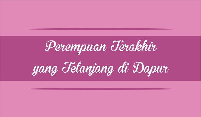 Perempuan Terakhir yang Telanjang di Dapur