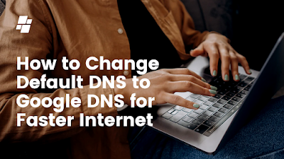 How to Change Default DNS to Google DNS for Faster Internet